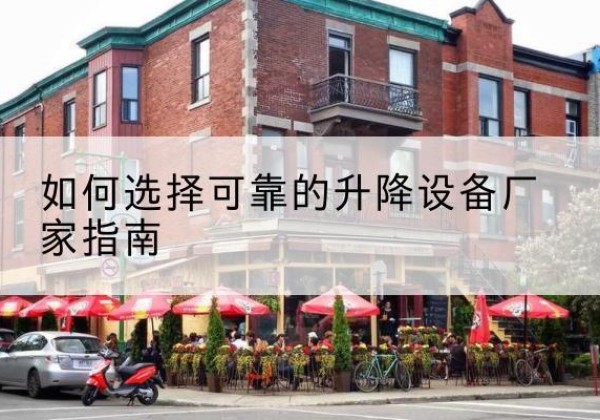 太和电动升降机厂家-如何选择可靠的升降设备厂家指南
